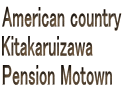 American country
Kitakaruizawa
Pension Motown